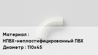 Отвод ПВХ НПВХ-непластифицированный ПВХ 110х45